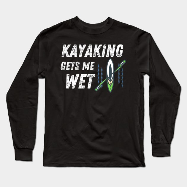 Kayaking Gets Me Wet Water Sports Funny Long Sleeve T-Shirt by MalibuSun